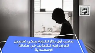 صاحب أول بلاغ للنيابة يحكي للقاهرة اليوم تفاصيل تعرض إبنه للتعذيب في حضانة الإسكندرية