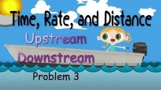 Time, Rate, and Distance (Upstream Downstream)