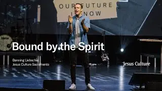 Bound by the Spirit | Banning Liebscher | Jesus Culture Sacramento