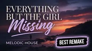 Everything But The Girl - Missing // MELODIC HOUSE  [BEST REMAKE]
