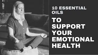 10 Essential Oils To Support Your Emotional Health