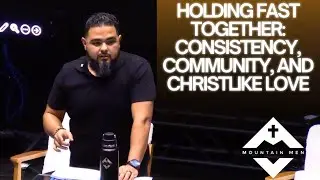 Week 3 Consistency - Holding Fast Together: Consistency, Community, and Christlike Love
