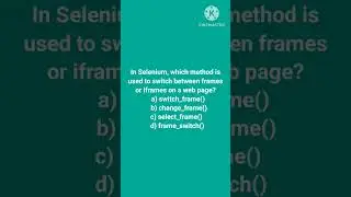 In Selenium, which method is used to switch between frames or iframes on a web page? a) switch_frame