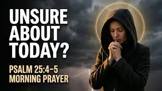 Unsure About Today? Pray This Psalm for Direction & Peace (Psalm 25:4&ndash;5)