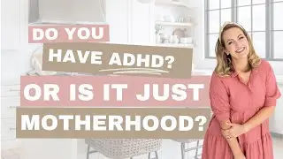 Is it Motherhood or ADHD?