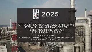 Attack Surface All The Way Down An Attacker&rsquo;s Perspective on OT Environments - Ray Blasko
