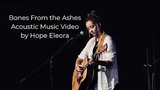 Bones from the Ashes Acoustic Music Video by Hope Eleora (Jessica Way)