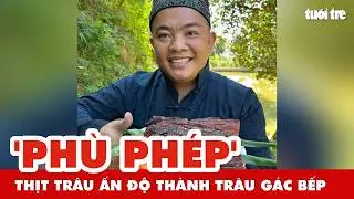 Vì sao thịt trâu Ấn Độ lại được Hải Sapa 'phù phép' thành trâu gác bếp?