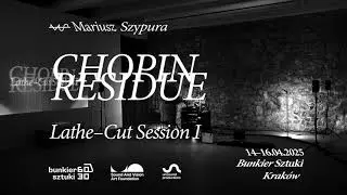 Mariusz Szypura – Chopin Residue – Lathe-Cut Session I - Documentation