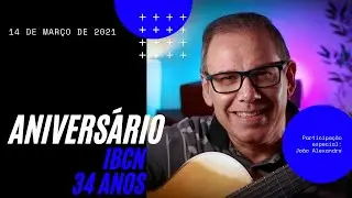 Anivers&aacute;rio IBCN - 34 anos | Participa&ccedil;&atilde;o Especial: Jo&atilde;o Alexandre | 14/03/2021