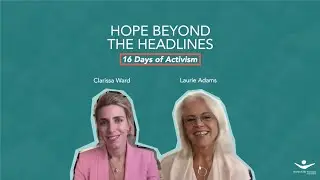 Hope Beyond the Headlines with Laurie Adams and Clarissa Ward