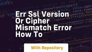 Err SSL version or Cipher Mismatch Error How to