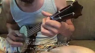 &ldquo;I Shall  Not Be Moved&rdquo; Charlie Patton