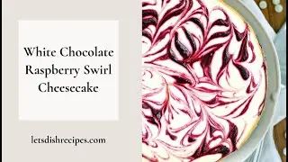 White Chocolate Raspberry Swirl Cheesecake