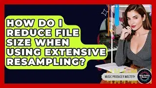How Do I Reduce File Size When Using Extensive Resampling? - Music Producer Mastery