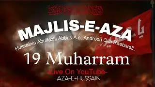 ♦️LIVE 19 MUHARRAM ||  MAJLIS-E-AZA At Hussainya Abulfazlil Abbas a.s,Gulab Road Raebareli || 2025