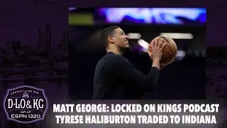 Matt George - Locked on Kings: Tyrese Haliburton Trade
