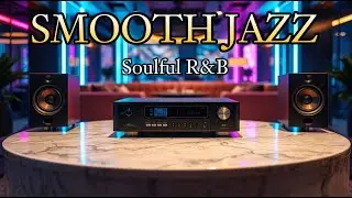 Smooth Jazz & Soulful R&B – Relaxing Lounge Music