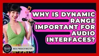 Why Is Dynamic Range Important For Audio Interfaces? - Music Producer Mastery