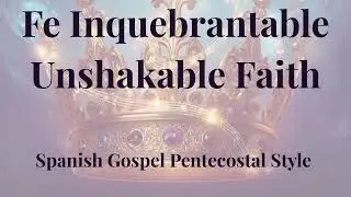 Fe Inquebrantable | Unshakable Faith | Adoraci&oacute;n G&oacute;spel/Pentecostal en Espa&ntilde;ol
