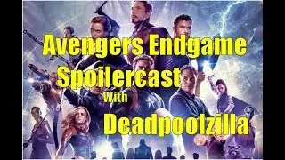 Avengers Endgame Spoilercast With Deadpoolzilla