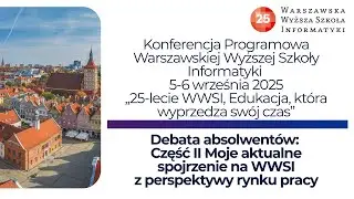 Debata absolwent&oacute;w: Część II Moje aktualne spojrzenie na WWSI z perspektywy rynku pracy