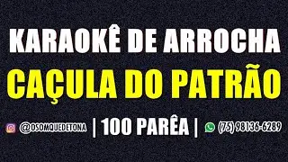 KARAOKÊ DE ARROCHA - CAÇULA DO PATRÃO - 100 PARÊA (VERSÃO NATANZINHO LIMA)