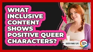 What Inclusive Content Shows Positive Queer Characters?