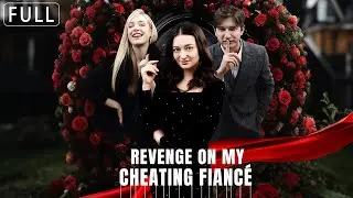 [FULL]Revenge On My Cheating Fianc&eacute; 💔 From Heartbreak to Power