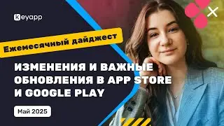 Дайджест за май 2025: Последние обновления в App Store и Google Play | Keyapp