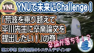 【理工学部】『YNUで未来にChallenge！』　－「荒波を乗り越えて平川先生に卒業論文を提出したい！」の巻－