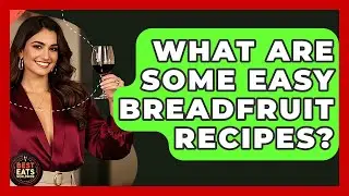 What Are Some Easy Breadfruit Recipes? - Best Eats Worldwide