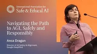 Navigating the Path to AGI Safely & Responsibly &ndash; Anca Dragan | IASEAI 2025