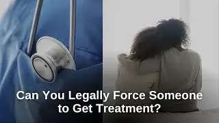 Can You Legally Force Someone to Get Treatment? | FindLaw
