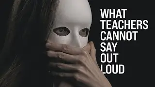 What Teachers Are Afraid To Say Out Loud