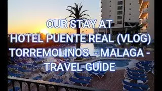 HOTEL PUENTE REAL ,Torremolinos , Malaga , Spain  - OUR STAY AT PUENTE REAL - VLOG