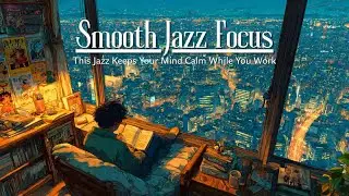 Smooth Jazz for Focus ☕ | Relax, Work & Stay Calm