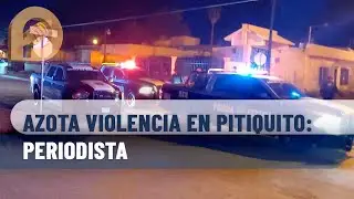 Azota en Pitiquito, secuestros, balaceras, asesinatos y cierre de comercios, se&ntilde;ala periodista