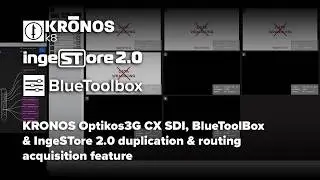 KRONOS Optikos3G CX SDI, BlueToolBox & IngeSTore 2.0 duplication and routing acquisition feature
