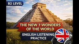 The New Seven Wonders of the World | English Listening Practice (B2 Level)