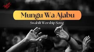 Mungu wa Ajabu | Original Swahili Worship Song | Deep African Worship