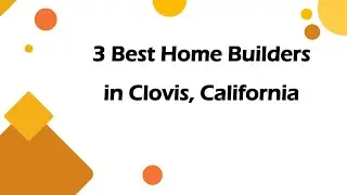 3 Best Home Builders in Clovis, California | Home Construction