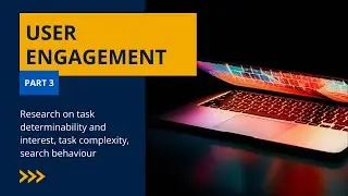 User engagement: Task determinability and interest, task complexity, + search behaviour (Part 3/3)