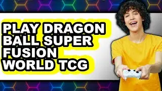 How to Play Dragon Ball Super Fusion World TCG 2025 - Full Guide