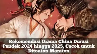 Rekomendasi Drama China Durasi Pendek 2024 hingga 2025, Cocok untuk Ditonton Maraton
