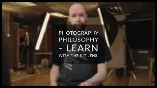 Photography Philosophy - Learn With The Kit Lens