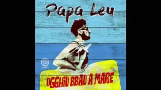 Papa Leu   - Ogghiu Bbau A Mare (official audio)