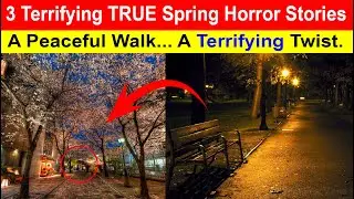 3 Terrifying TRUE Spring Horror Stories