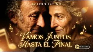 Vamos Juntos Hasta el Final | Amor que Dura Más que el Tiempo | Bolero Latino 2026