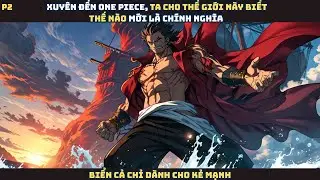 One Piece: Xuyên không ta cho thế giới này biết thế nào mới là chính nghĩa - P2